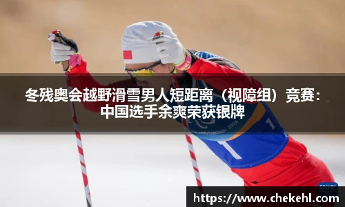 冬残奥会越野滑雪男人短距离（视障组）竞赛：中国选手余爽荣获银牌