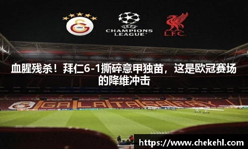血腥残杀！拜仁6-1撕碎意甲独苗，这是欧冠赛场的降维冲击